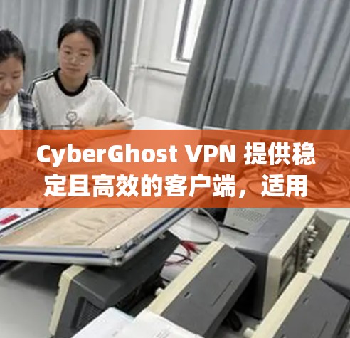CyberGhost VPN 提供稳定且高效的客户端，适用于多种操作系统和平台。以下是关于 CyberGhost VPN 客户端的详细信息和推荐理由