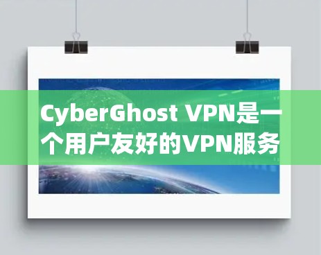 CyberGhost VPN是一个用户友好的VPN服务，适合各类用户，包括普通网友和技术高手。以下是使用CyberGhost VPN的详细指南，帮助您顺利完成配置和使用