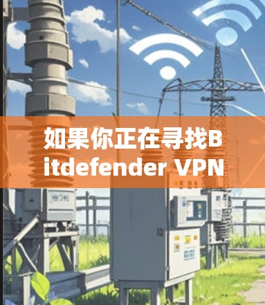 如果你正在寻找Bitdefender VPN的替代方案,以下是一些热门的VPN工具进行比较,帮助你选择最适合的替代方案 如果你正在寻找Bitdefender VPN的替代方案,以下是一些热门的VPN工具进行比较,帮助你选择最适合的替代方案