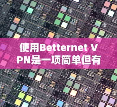 使用Betternet VPN是一项简单但有益的任务,可以帮助你保护隐私并访问限制的内容。以下是Betternet VPN在手机和电脑上的详细使用教程 使用Betternet VPN是一项简单但有益的任务,可以帮助你保护隐私并访问限制的内容。以下是Betternet VPN在手机和电脑上的详细使用教程