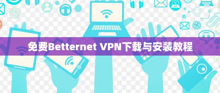 免费Betternet VPN下载与安装教程