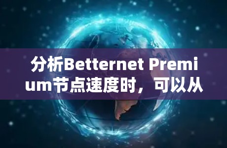 分析Betternet Premium节点速度时，可以从以下几个方面进行详细检查