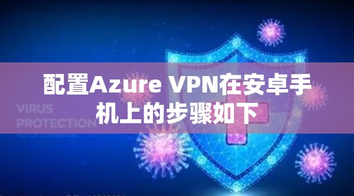 配置Azure VPN在安卓手机上的步骤如下